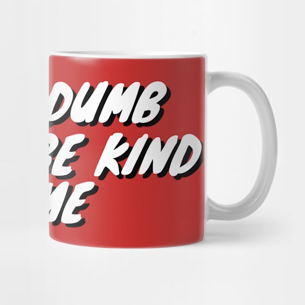 Im So Dumb Please Be Kind To Me by Choc7.YT